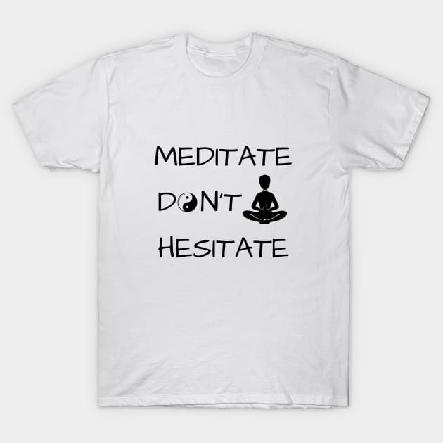 Meditate Don't Hesitate T-Shirt by Catchy Phase